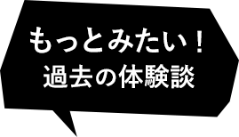 もっとみたい!過去の体験談は